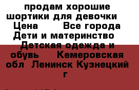 продам хорошие шортики для девочки  › Цена ­ 7 - Все города Дети и материнство » Детская одежда и обувь   . Кемеровская обл.,Ленинск-Кузнецкий г.